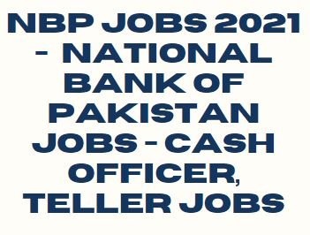 NBP Jobs 2021 - National Bank of Pakistan Jobs - Cash Officer, Teller Jobs