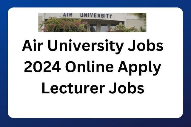 Air University Jobs 2024 Online Apply - Lecturer Jobs